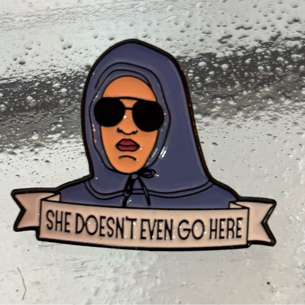 Funny Enamel Pin with Quote.           “She Doesn’t Even Go Here”